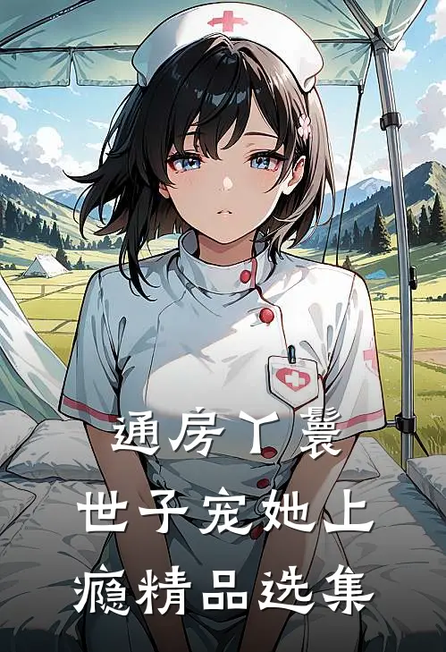通房丫鬟，世子宠她上瘾精品选集