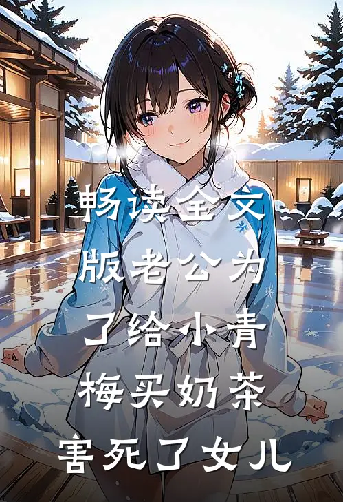 畅读全文版老公为了给小青梅买奶茶，害死了女儿