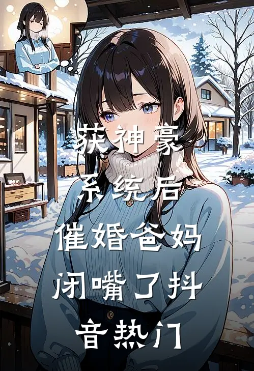 获神豪系统后，催婚爸妈闭嘴了抖音热门