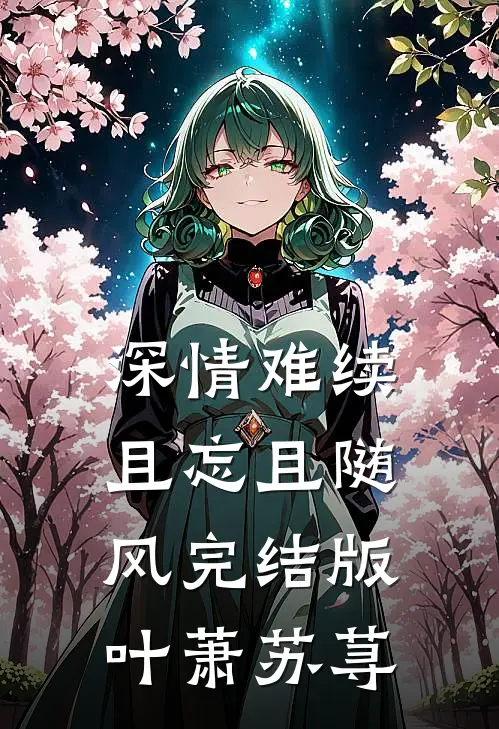 深情难续，且忘且随风完结版叶萧苏荨