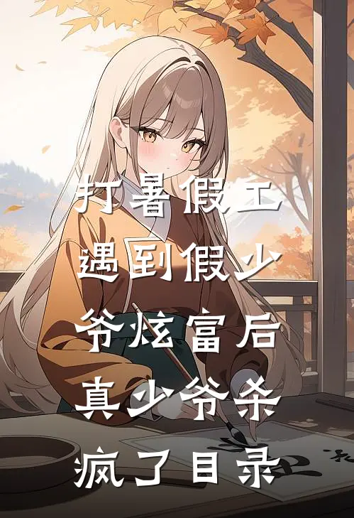 打暑假工遇到假少爷炫富后，真少爷杀疯了目录