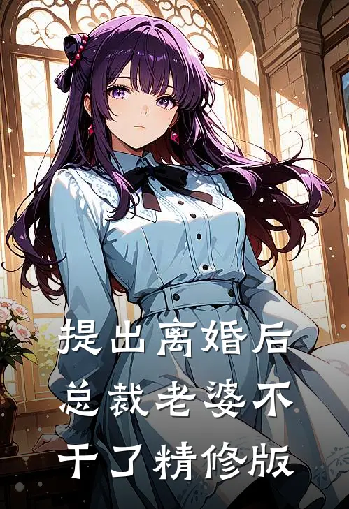 提出离婚后，总裁老婆不干了精修版
