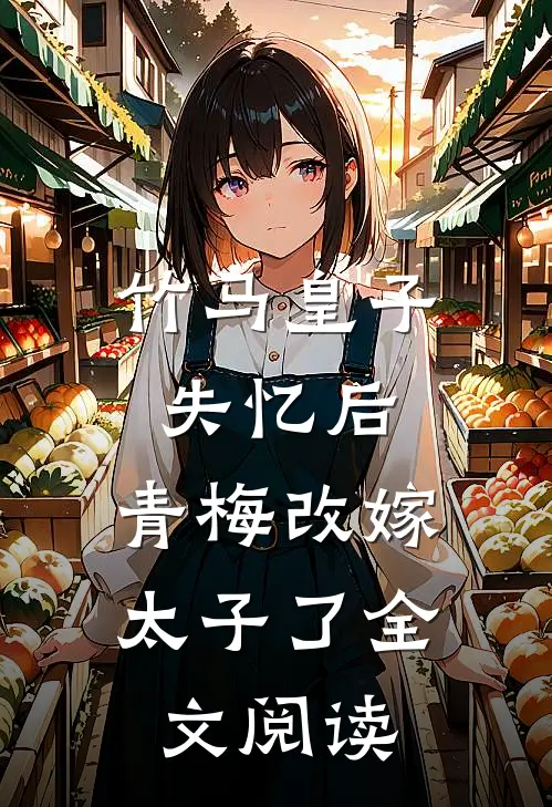 竹马皇子失忆后，青梅改嫁太子了全文阅读