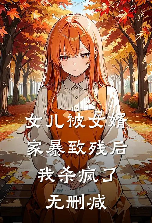 女儿被女婿家暴致残后，我杀疯了无删减