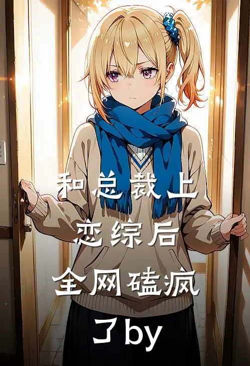 和总裁上恋综后，全网磕疯了by
