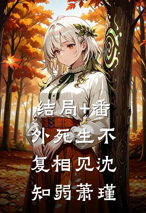 结局+番外死生不复相见沈知弱萧瑾