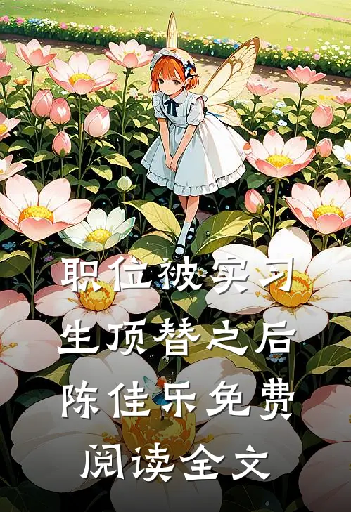 职位被实习生顶替之后陈佳乐免费阅读全文