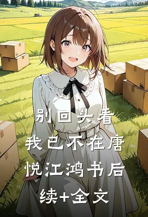 别回头看，我已不在唐悦江鸿书后续+全文