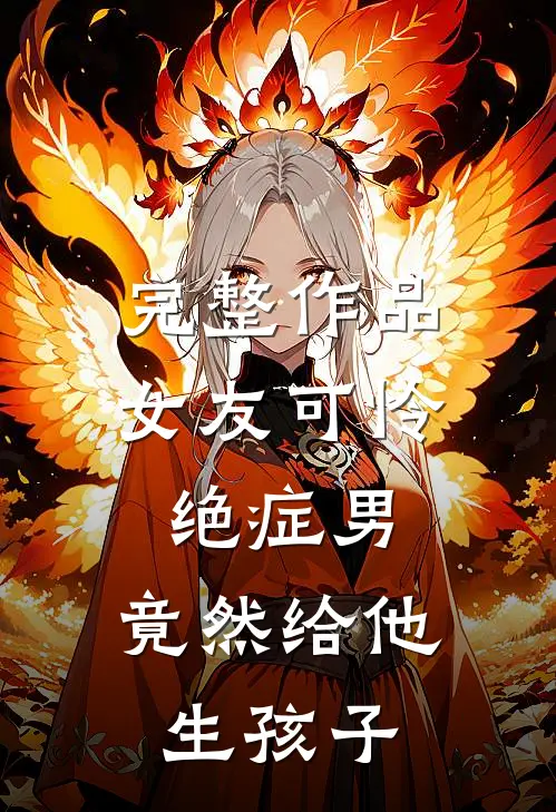 完整作品女友可怜绝症男，竟然给他生孩子