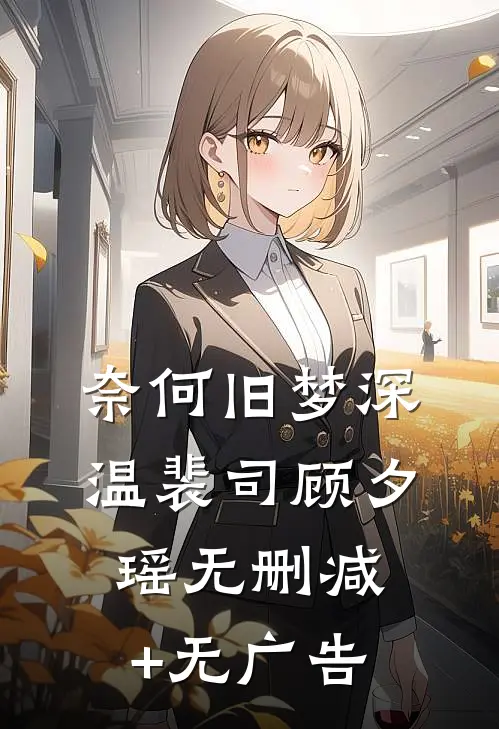 奈何旧梦深温裴司顾夕瑶无删减+无广告