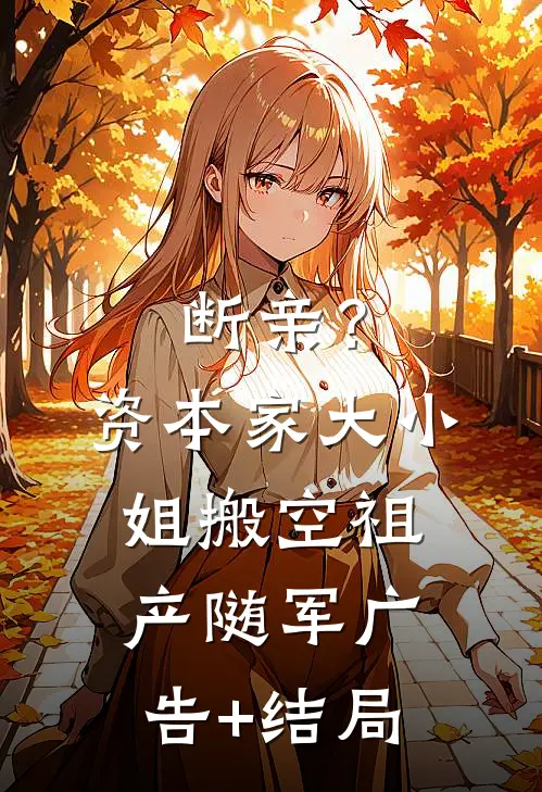 断亲？资本家大小姐搬空祖产随军广告+结局