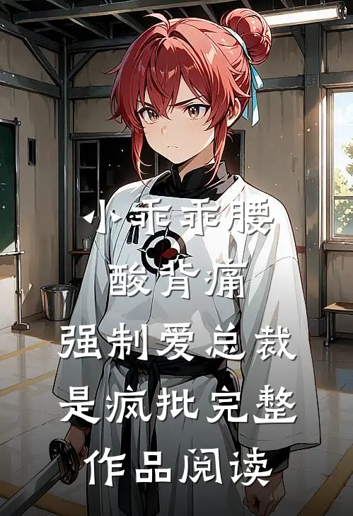 小乖乖腰酸背痛，强制爱总裁是疯批完整作品阅读