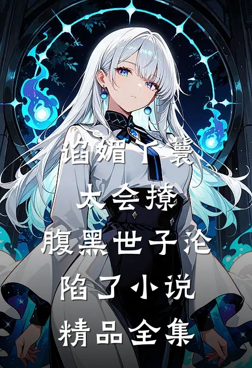 谄媚丫鬟太会撩,腹黑世子沦陷了小说精品全集