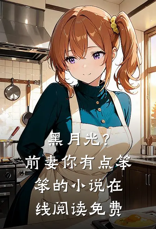 黑月光？前妻你有点笨笨的小说在线阅读免费
