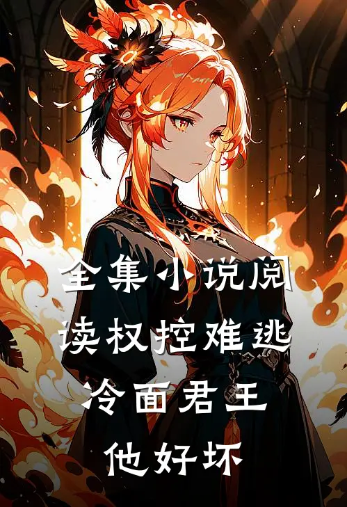 全集小说阅读权控难逃：冷面君王他好坏
