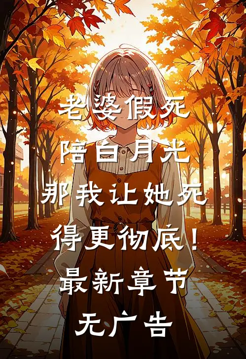 老婆假死陪白月光，那我让她死得更彻底！最新章节无广告