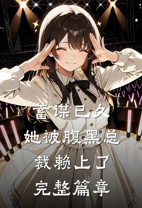 蓄谋已久：她被腹黑总裁赖上了完整篇章