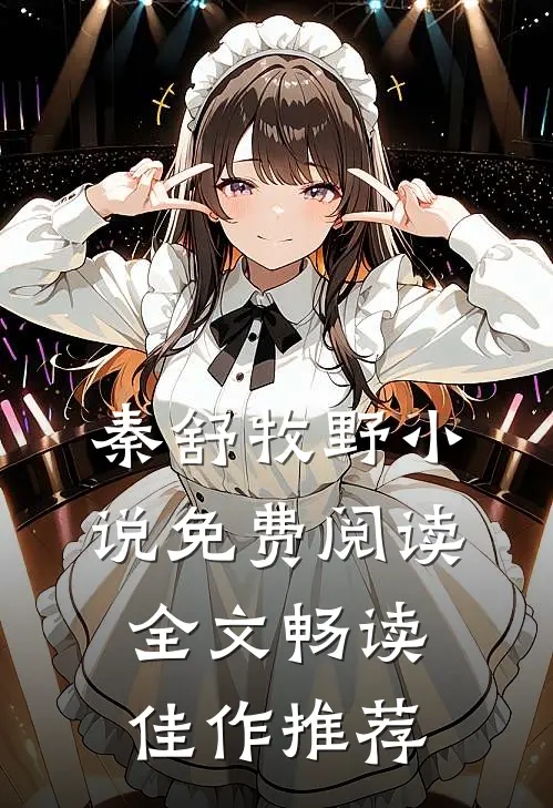 秦舒牧野小说免费阅读全文畅读佳作推荐
