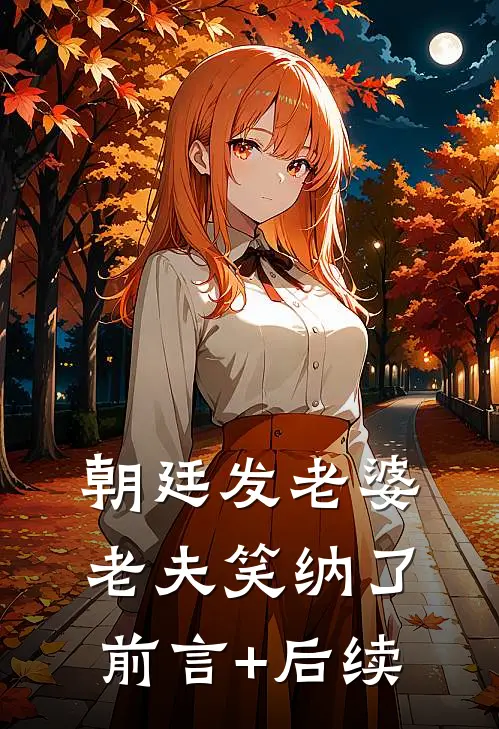 朝廷发老婆，老夫笑纳了前言+后续