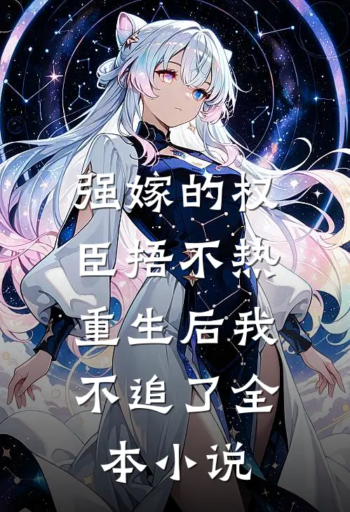 强嫁的权臣捂不热，重生后我不追了全本小说