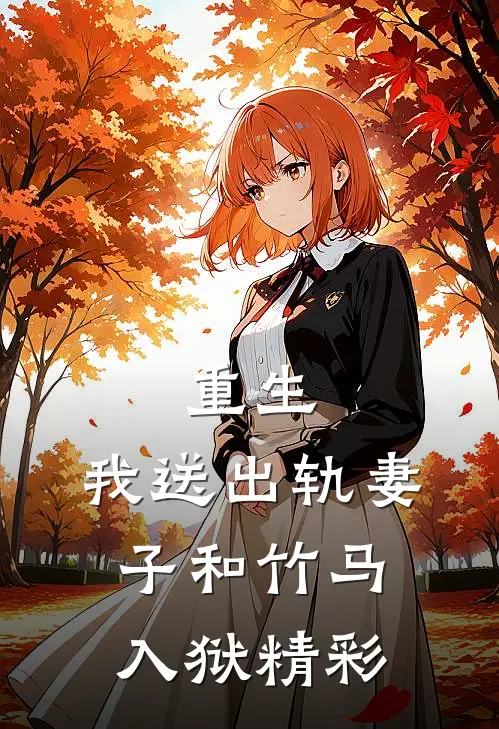 重生,我送出轨妻子和竹马入狱精彩章节