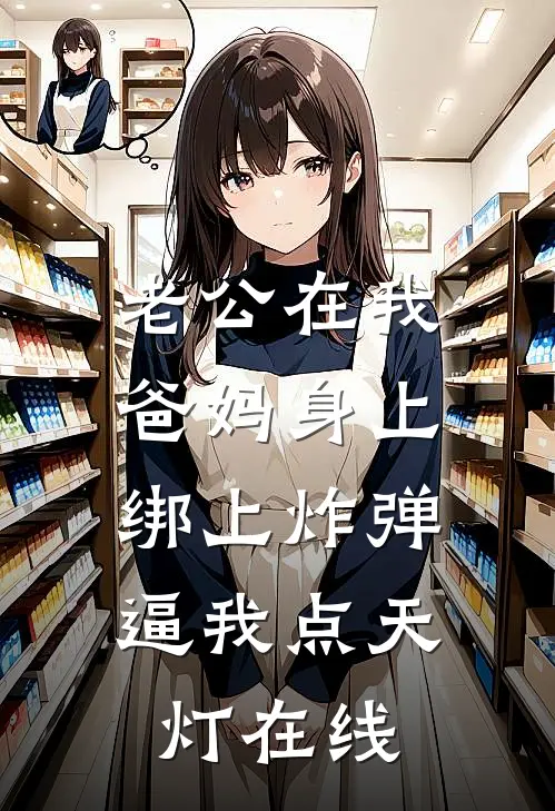 老公在我爸妈身上绑上炸弹，逼我点天灯在线