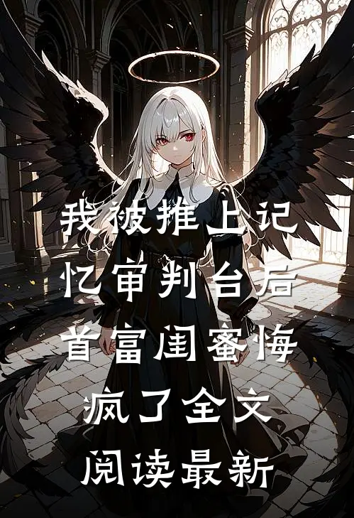 我被推上记忆审判台后，首富闺蜜悔疯了全文阅读最新
