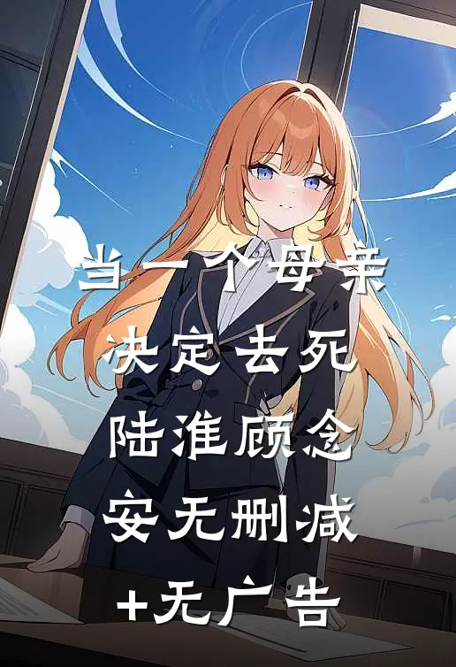 当一个母亲决定去死陆淮顾念安无删减+无广告