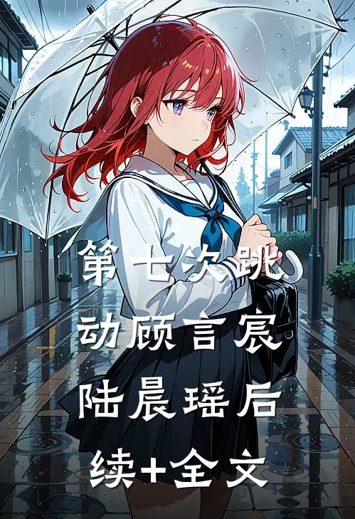 第七次跳动顾言宸陆晨瑶后续+全文