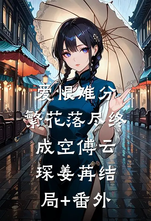 爱恨难分，繁花落尽终成空傅云琛姜苒结局+番外