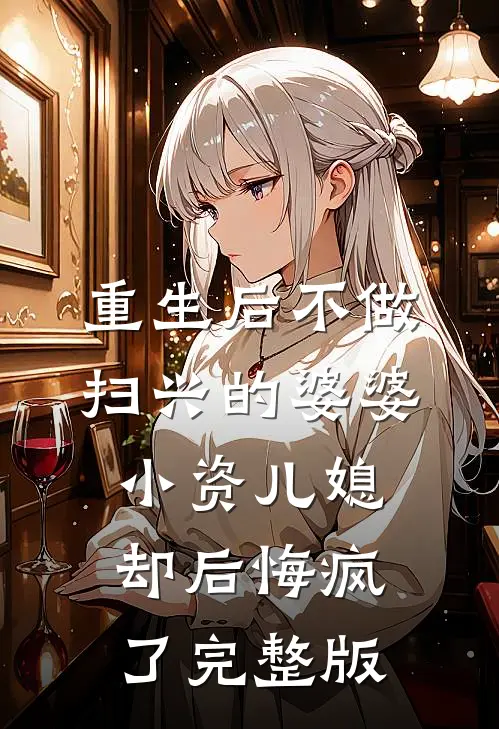 重生后不做扫兴的婆婆，小资儿媳却后悔疯了完整版