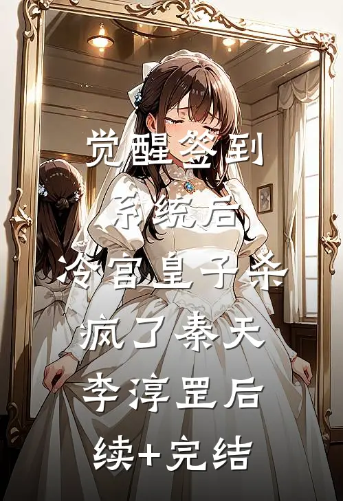 觉醒签到系统后，冷宫皇子杀疯了秦天李淳罡后续+完结