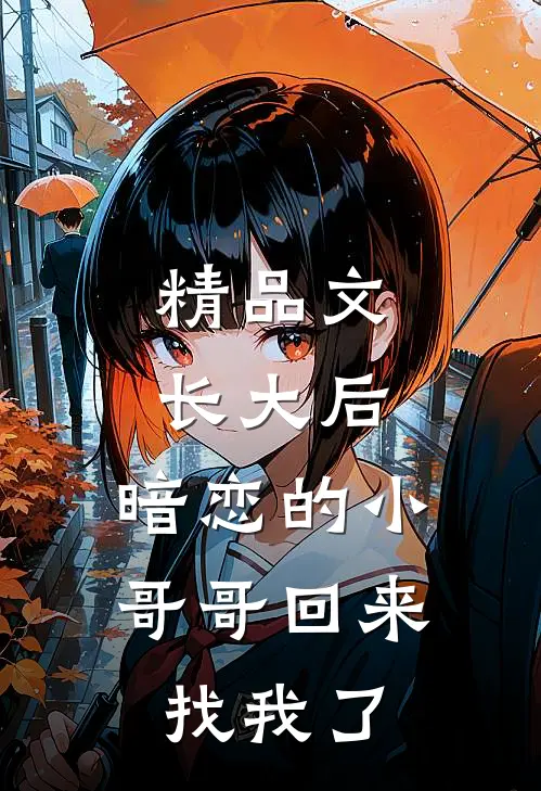 精品文长大后，暗恋的小哥哥回来找我了