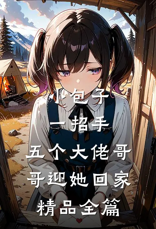 小包子一招手，五个大佬哥哥迎她回家精品全篇