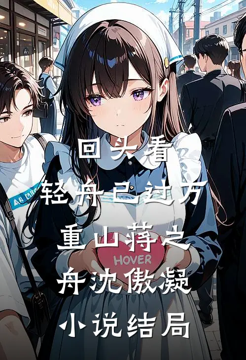 回头看，轻舟已过万重山蒋之舟沈傲凝小说结局