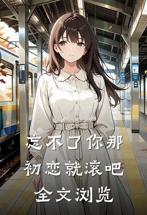 忘不了你那初恋就滚吧全文浏览