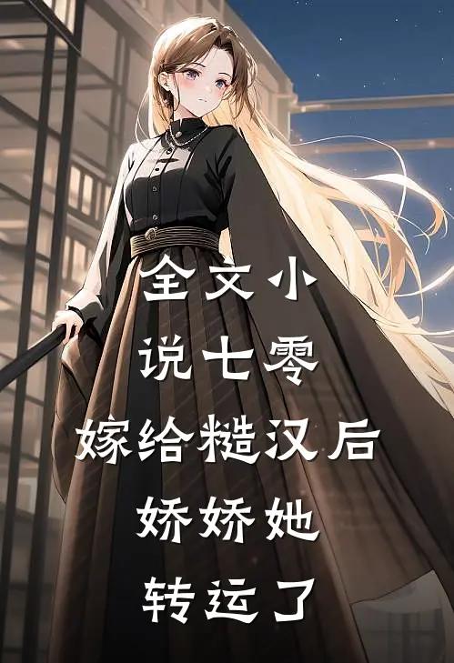 全文小说七零：嫁给糙汉后，娇娇她转运了