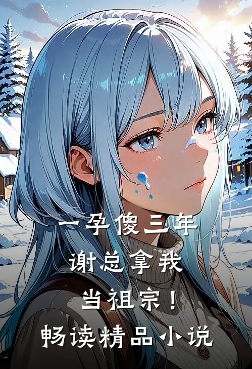 一孕傻三年，谢总拿我当祖宗！畅读精品小说