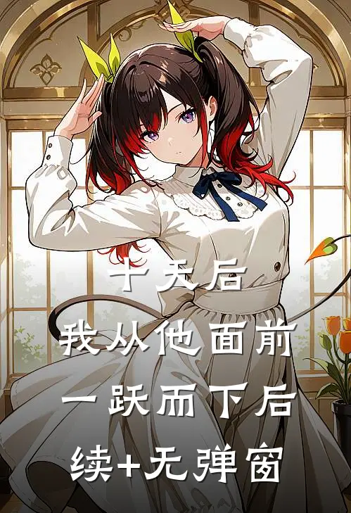 十天后，我从他面前一跃而下后续+无弹窗