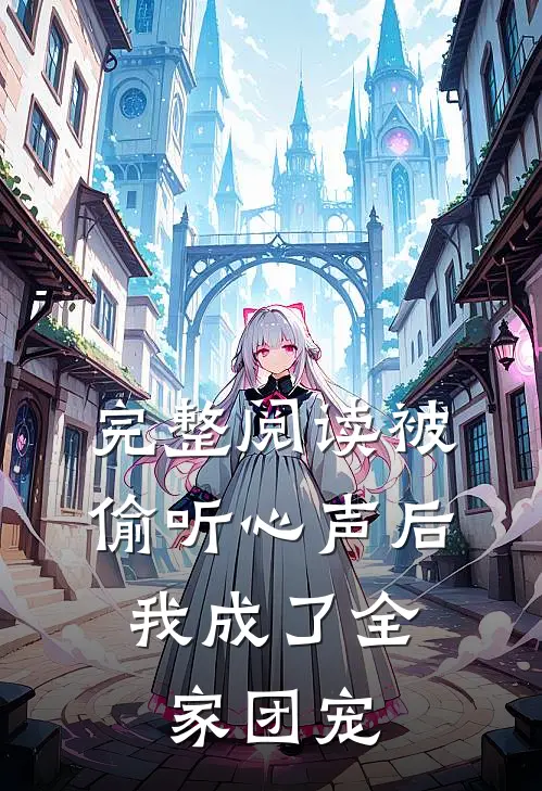 完整阅读被偷听心声后，我成了全家团宠