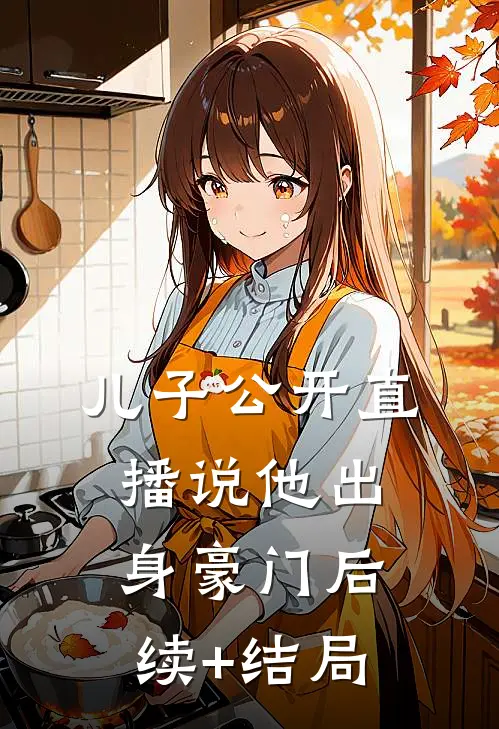 儿子公开直播说他出身豪门后续+结局