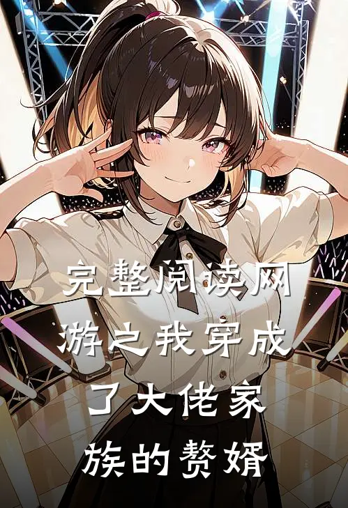 完整阅读网游之我穿成了大佬家族的赘婿