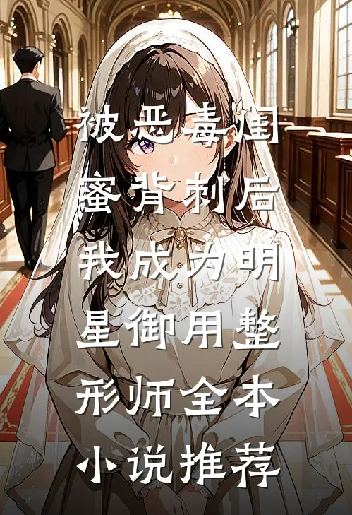 被恶毒闺蜜背刺后，我成为明星御用整形师全本小说推荐