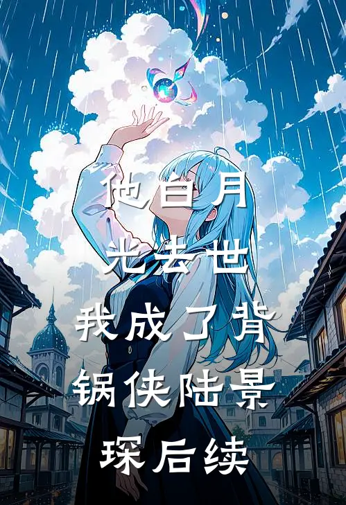 他白月光去世，我成了背锅侠陆景琛后续