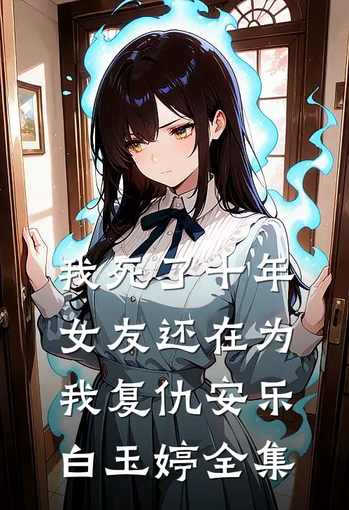 我死了十年，女友还在为我复仇安乐白玉婷全集