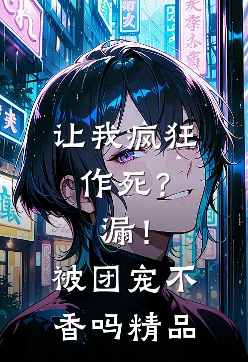 让我疯狂作死？漏！被团宠不香吗精品