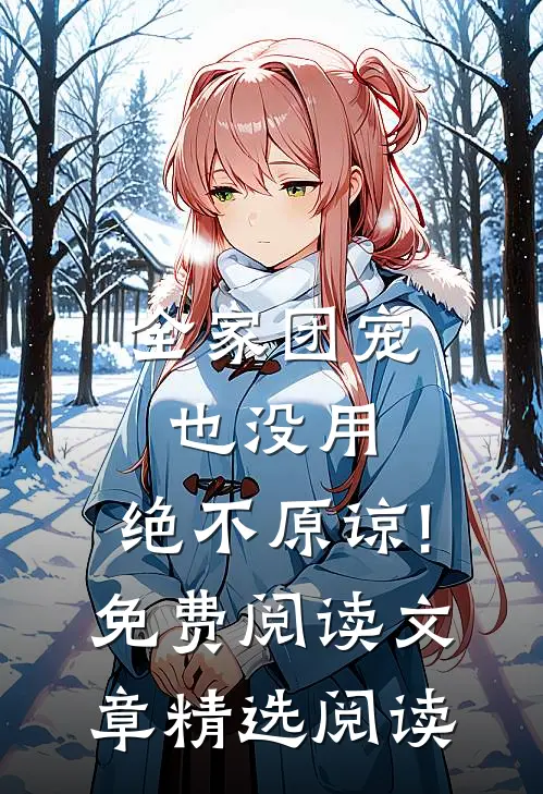 全家团宠也没用,绝不原谅!免费阅读文章精选阅读