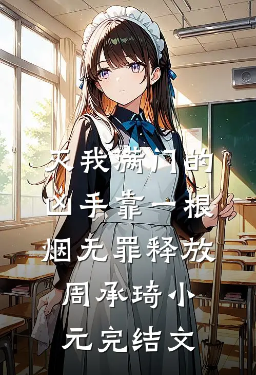 灭我满门的凶手靠一根烟无罪释放周承琦小元完结文