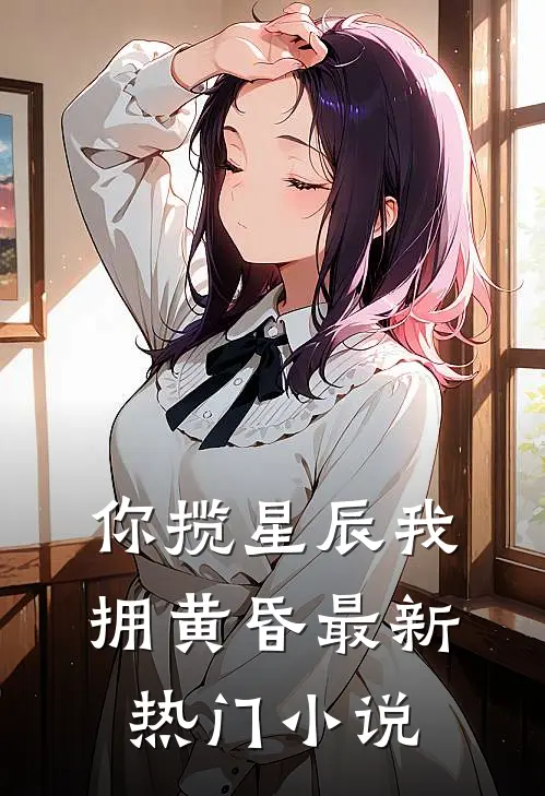 你揽星辰我拥黄昏最新热门小说