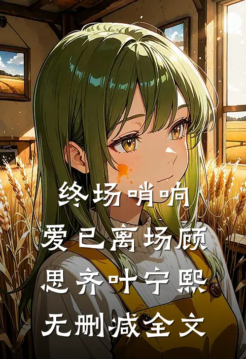 终场哨响，爱已离场顾思齐叶宁熙无删减全文